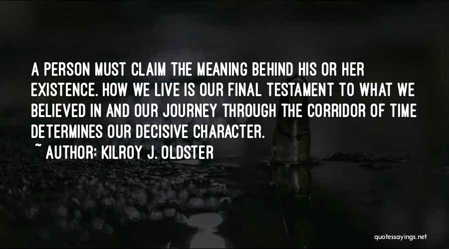 Kilroy J. Oldster Quotes: A Person Must Claim The Meaning Behind His Or Her Existence. How We Live Is Our Final Testament To What