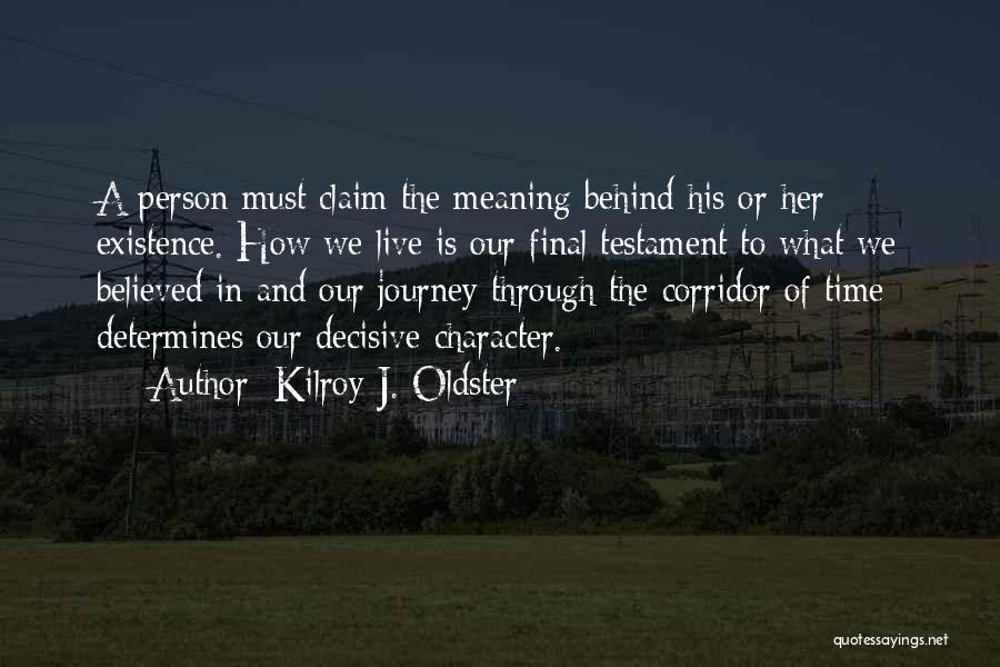 Kilroy J. Oldster Quotes: A Person Must Claim The Meaning Behind His Or Her Existence. How We Live Is Our Final Testament To What