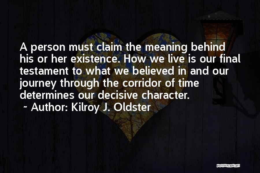 Kilroy J. Oldster Quotes: A Person Must Claim The Meaning Behind His Or Her Existence. How We Live Is Our Final Testament To What