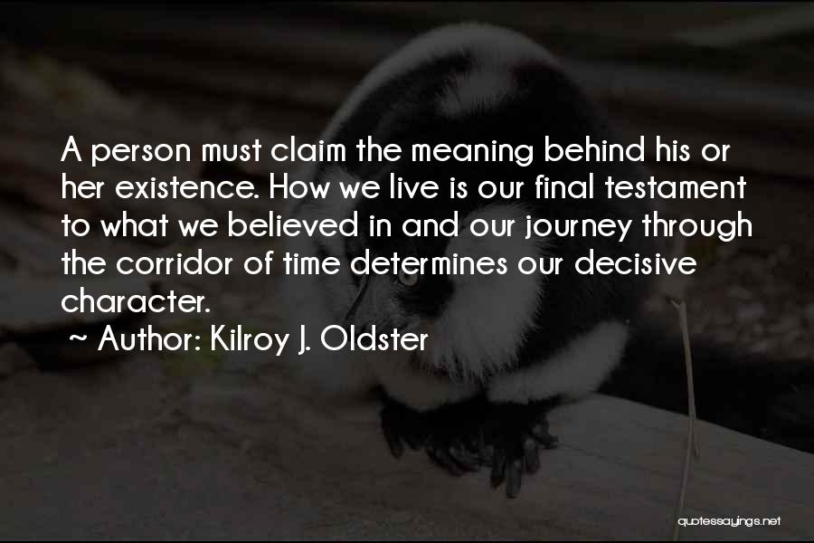 Kilroy J. Oldster Quotes: A Person Must Claim The Meaning Behind His Or Her Existence. How We Live Is Our Final Testament To What