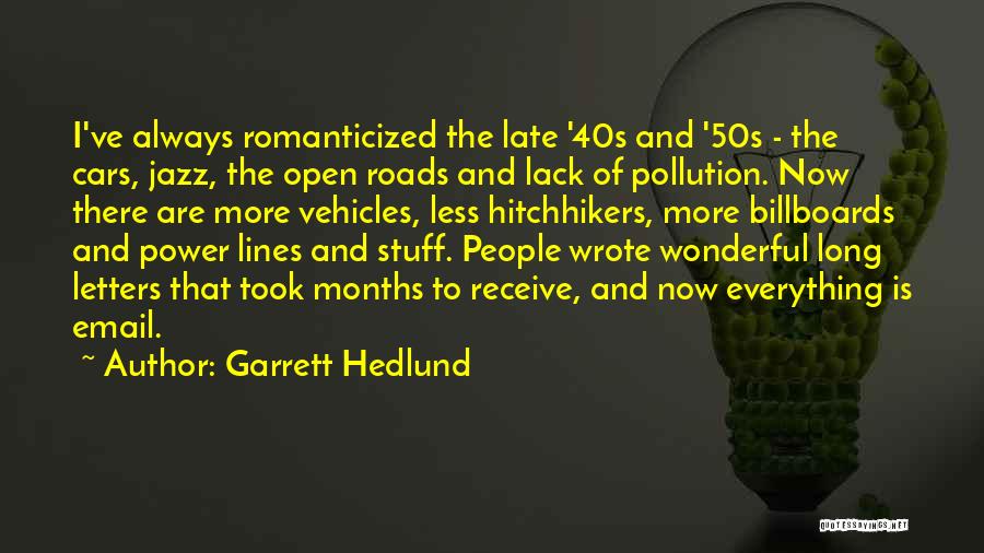 Garrett Hedlund Quotes: I've Always Romanticized The Late '40s And '50s - The Cars, Jazz, The Open Roads And Lack Of Pollution. Now