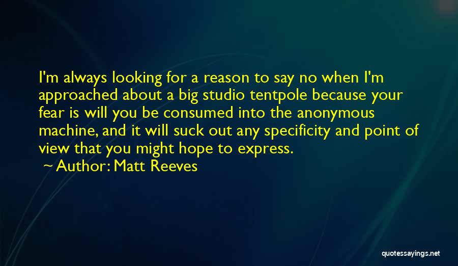 Matt Reeves Quotes: I'm Always Looking For A Reason To Say No When I'm Approached About A Big Studio Tentpole Because Your Fear