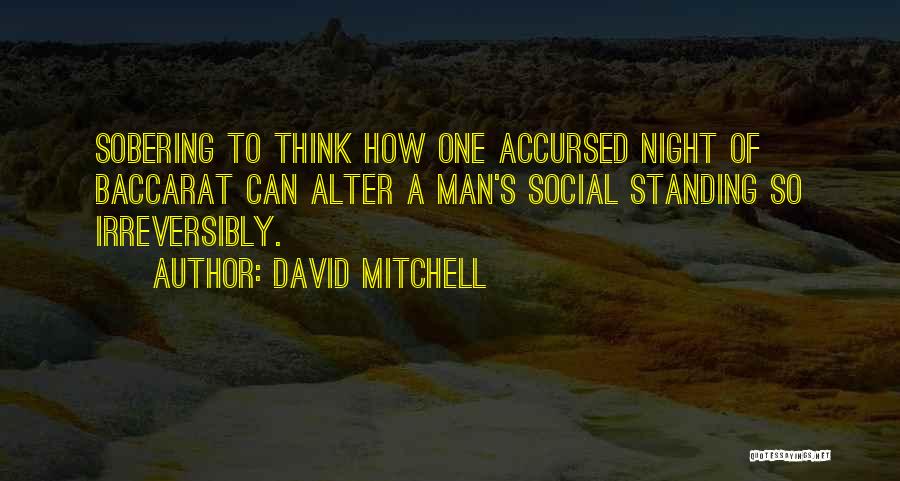 David Mitchell Quotes: Sobering To Think How One Accursed Night Of Baccarat Can Alter A Man's Social Standing So Irreversibly.