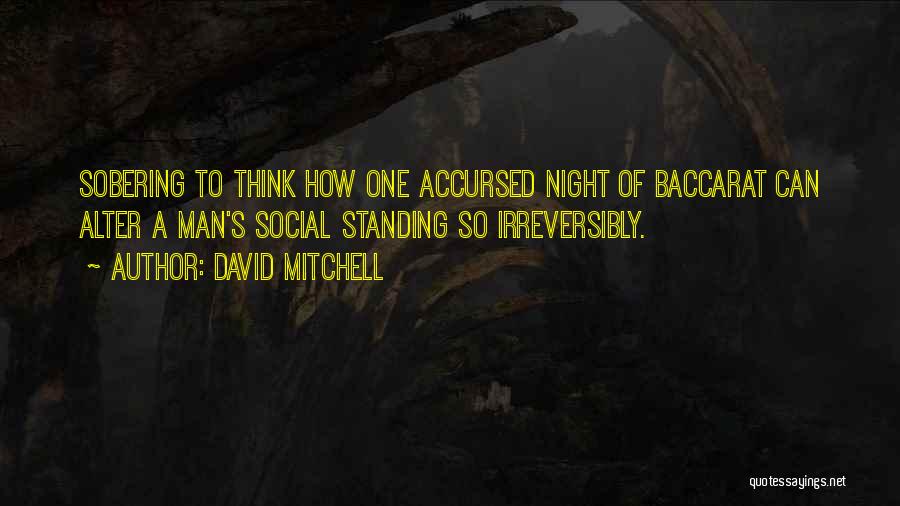 David Mitchell Quotes: Sobering To Think How One Accursed Night Of Baccarat Can Alter A Man's Social Standing So Irreversibly.