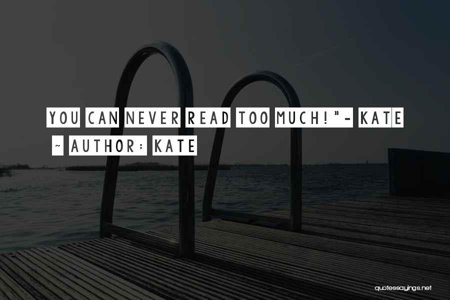 Kate Quotes: You Can Never Read Too Much!- Kate