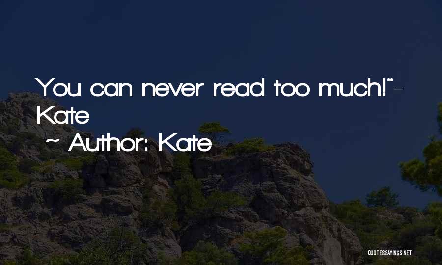 Kate Quotes: You Can Never Read Too Much!- Kate