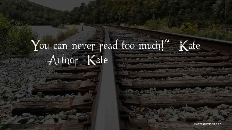 Kate Quotes: You Can Never Read Too Much!- Kate