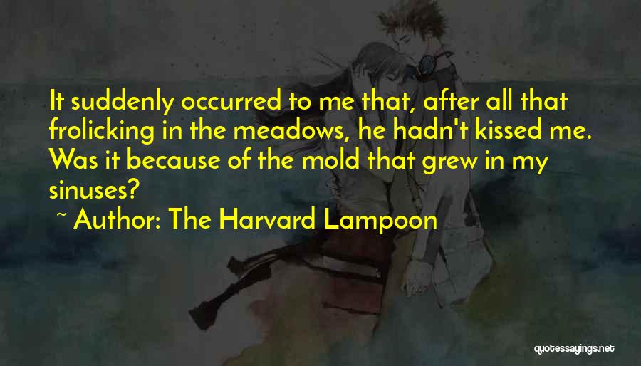 The Harvard Lampoon Quotes: It Suddenly Occurred To Me That, After All That Frolicking In The Meadows, He Hadn't Kissed Me. Was It Because