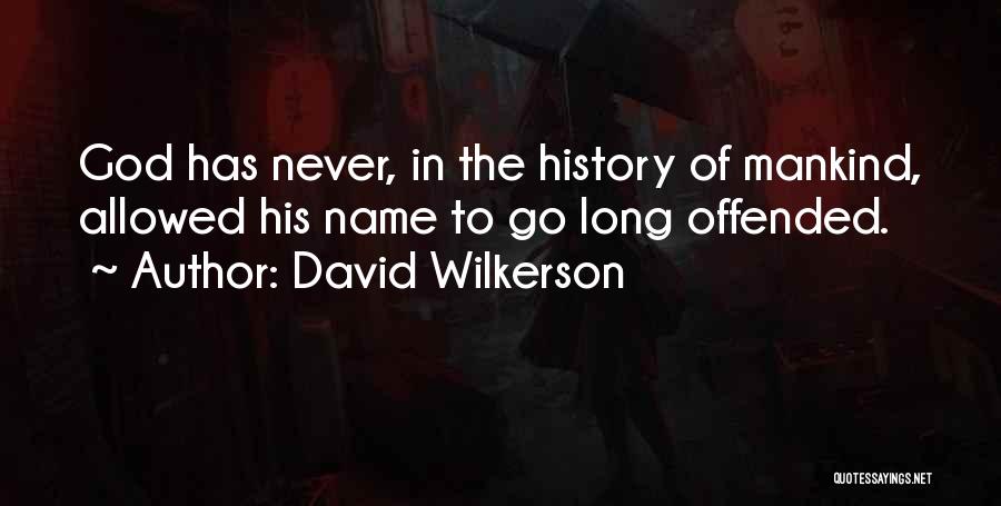 David Wilkerson Quotes: God Has Never, In The History Of Mankind, Allowed His Name To Go Long Offended.