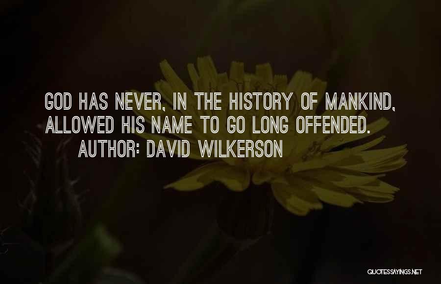 David Wilkerson Quotes: God Has Never, In The History Of Mankind, Allowed His Name To Go Long Offended.