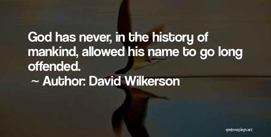 David Wilkerson Quotes: God Has Never, In The History Of Mankind, Allowed His Name To Go Long Offended.