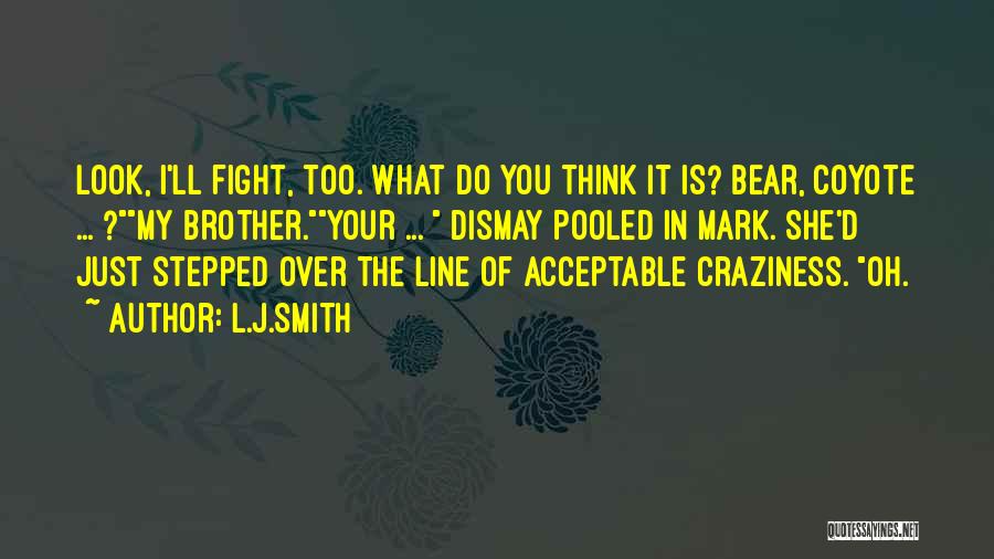 L.J.Smith Quotes: Look, I'll Fight, Too. What Do You Think It Is? Bear, Coyote ... ?my Brother.your ... Dismay Pooled In Mark.