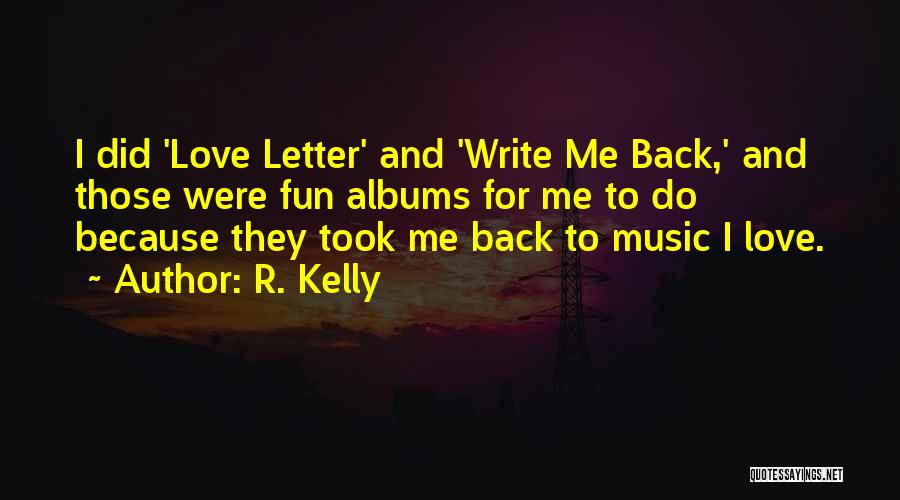 R. Kelly Quotes: I Did 'love Letter' And 'write Me Back,' And Those Were Fun Albums For Me To Do Because They Took