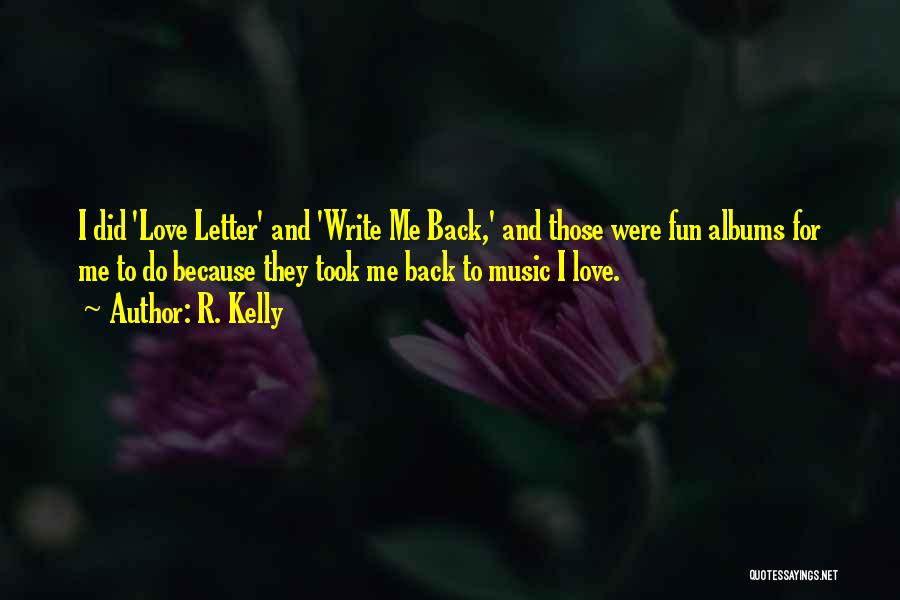 R. Kelly Quotes: I Did 'love Letter' And 'write Me Back,' And Those Were Fun Albums For Me To Do Because They Took