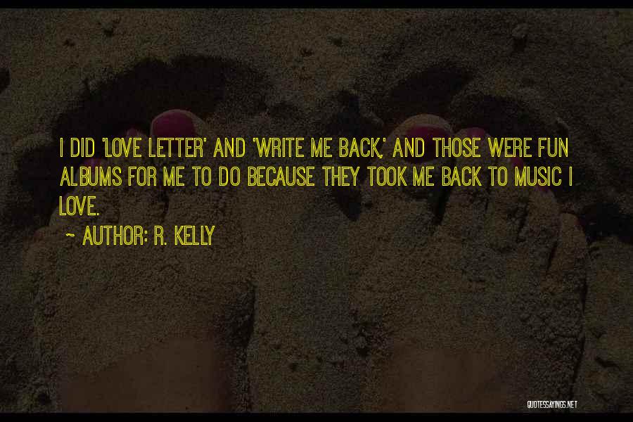 R. Kelly Quotes: I Did 'love Letter' And 'write Me Back,' And Those Were Fun Albums For Me To Do Because They Took