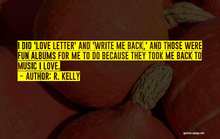 R. Kelly Quotes: I Did 'love Letter' And 'write Me Back,' And Those Were Fun Albums For Me To Do Because They Took
