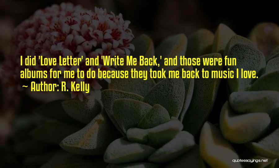 R. Kelly Quotes: I Did 'love Letter' And 'write Me Back,' And Those Were Fun Albums For Me To Do Because They Took