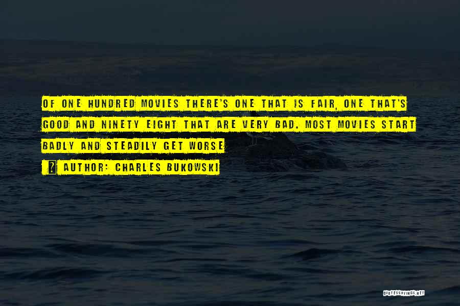 Charles Bukowski Quotes: Of One Hundred Movies There's One That Is Fair, One That's Good And Ninety Eight That Are Very Bad. Most