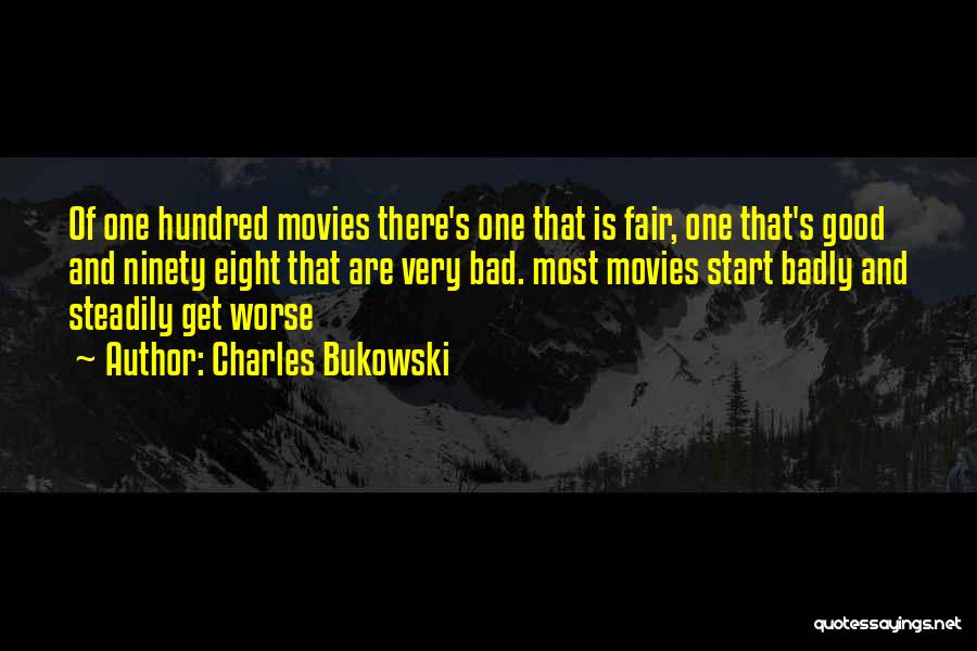 Charles Bukowski Quotes: Of One Hundred Movies There's One That Is Fair, One That's Good And Ninety Eight That Are Very Bad. Most