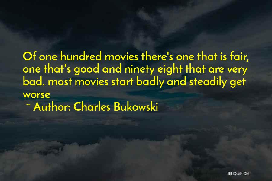 Charles Bukowski Quotes: Of One Hundred Movies There's One That Is Fair, One That's Good And Ninety Eight That Are Very Bad. Most