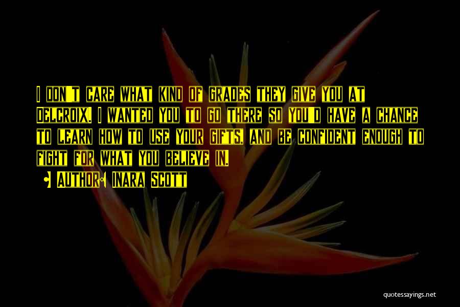 Inara Scott Quotes: I Don't Care What Kind Of Grades They Give You At Delcroix. I Wanted You To Go There So You'd