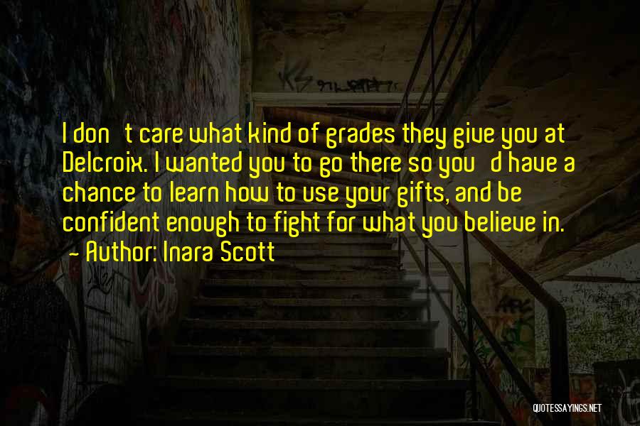 Inara Scott Quotes: I Don't Care What Kind Of Grades They Give You At Delcroix. I Wanted You To Go There So You'd