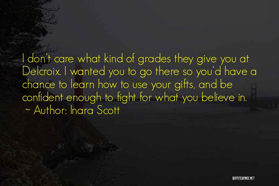 Inara Scott Quotes: I Don't Care What Kind Of Grades They Give You At Delcroix. I Wanted You To Go There So You'd