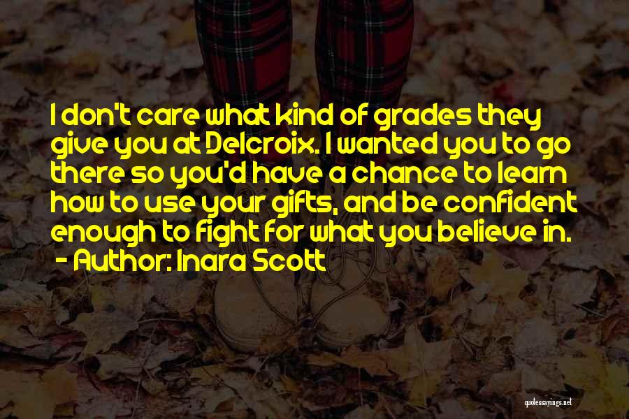 Inara Scott Quotes: I Don't Care What Kind Of Grades They Give You At Delcroix. I Wanted You To Go There So You'd