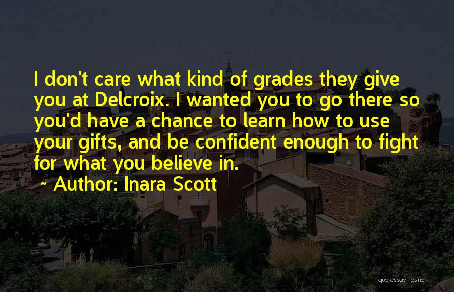 Inara Scott Quotes: I Don't Care What Kind Of Grades They Give You At Delcroix. I Wanted You To Go There So You'd