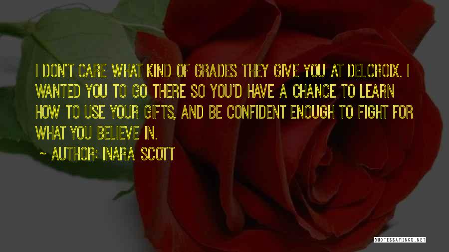 Inara Scott Quotes: I Don't Care What Kind Of Grades They Give You At Delcroix. I Wanted You To Go There So You'd