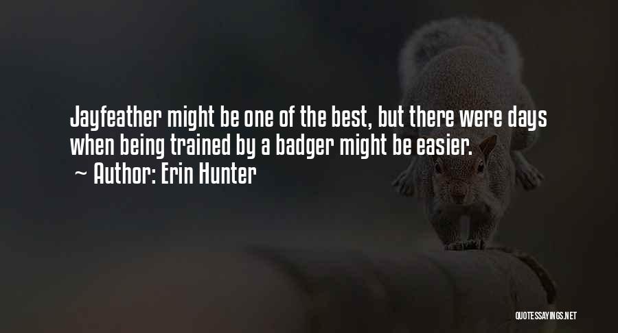 Erin Hunter Quotes: Jayfeather Might Be One Of The Best, But There Were Days When Being Trained By A Badger Might Be Easier.