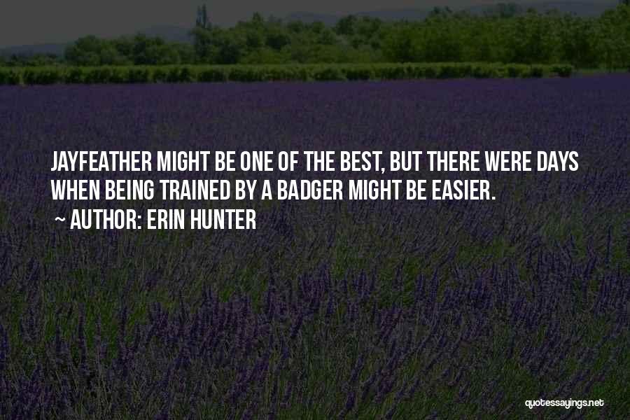 Erin Hunter Quotes: Jayfeather Might Be One Of The Best, But There Were Days When Being Trained By A Badger Might Be Easier.