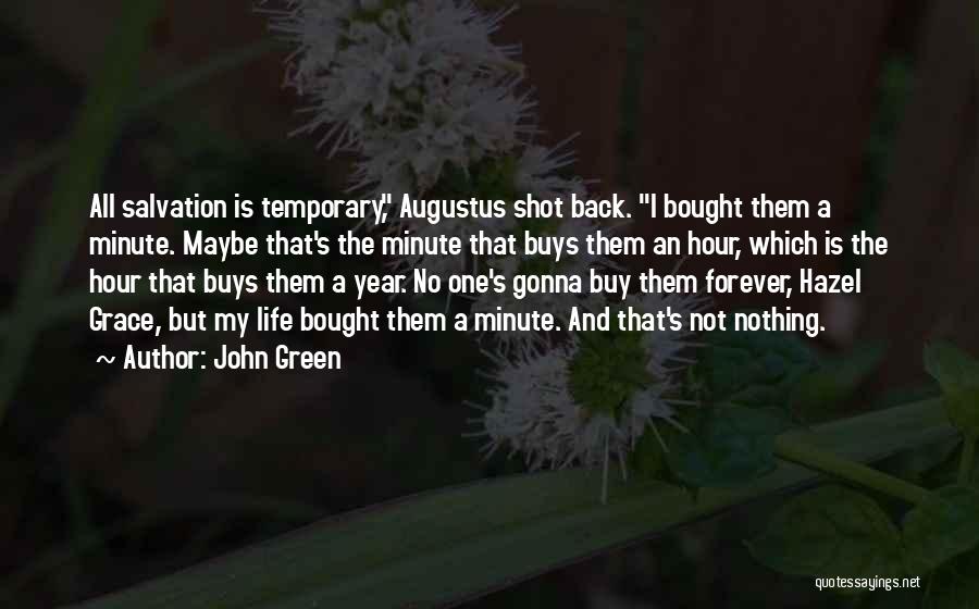 John Green Quotes: All Salvation Is Temporary, Augustus Shot Back. I Bought Them A Minute. Maybe That's The Minute That Buys Them An