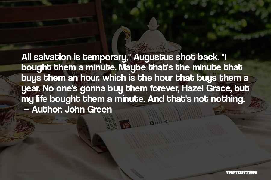 John Green Quotes: All Salvation Is Temporary, Augustus Shot Back. I Bought Them A Minute. Maybe That's The Minute That Buys Them An
