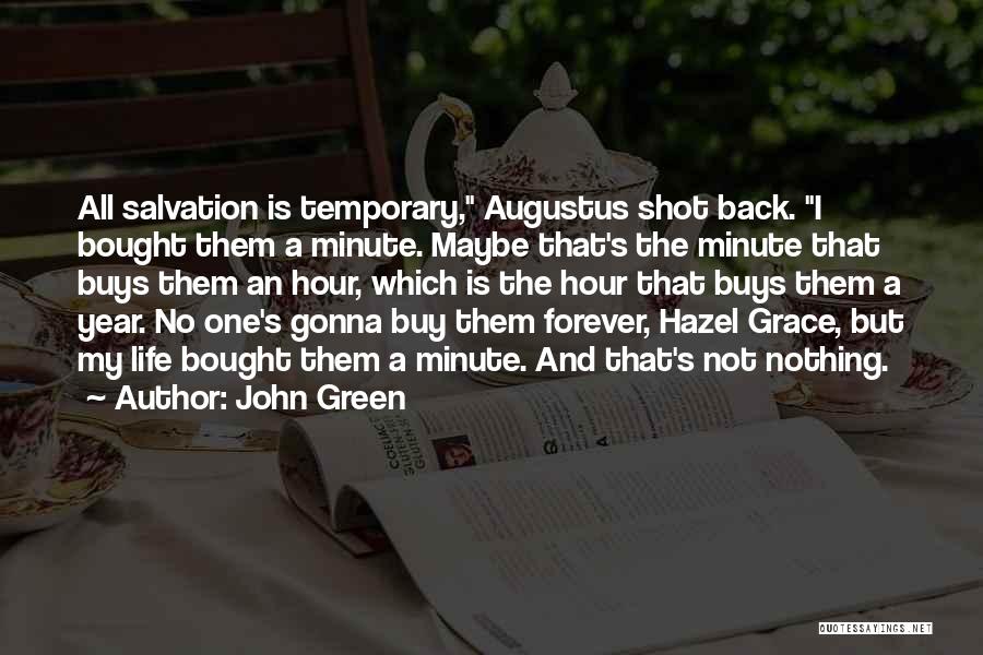 John Green Quotes: All Salvation Is Temporary, Augustus Shot Back. I Bought Them A Minute. Maybe That's The Minute That Buys Them An