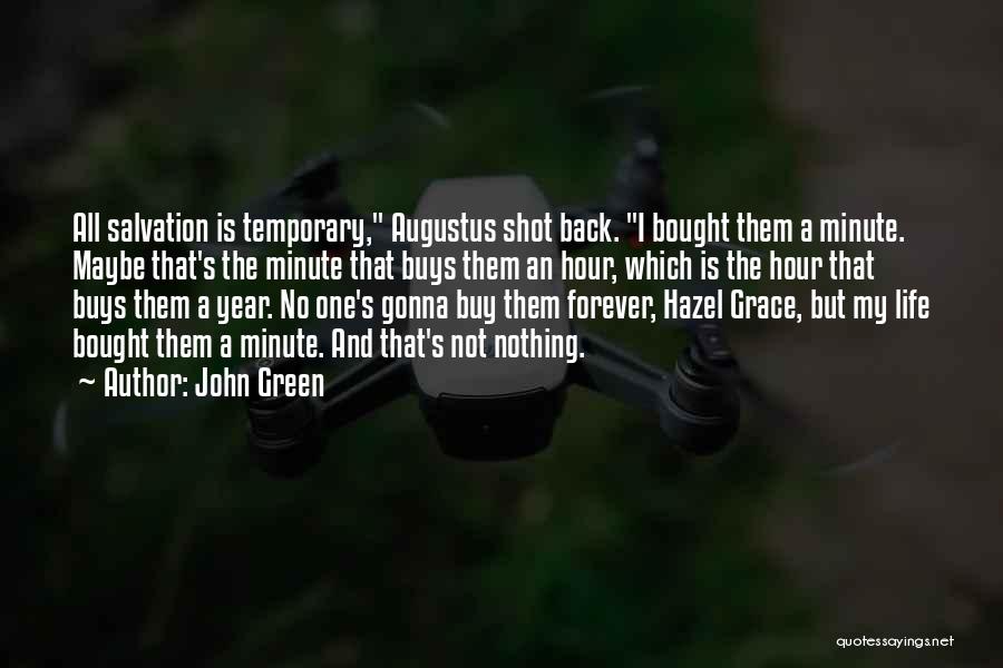 John Green Quotes: All Salvation Is Temporary, Augustus Shot Back. I Bought Them A Minute. Maybe That's The Minute That Buys Them An