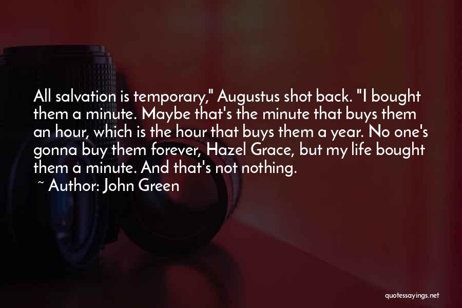 John Green Quotes: All Salvation Is Temporary, Augustus Shot Back. I Bought Them A Minute. Maybe That's The Minute That Buys Them An