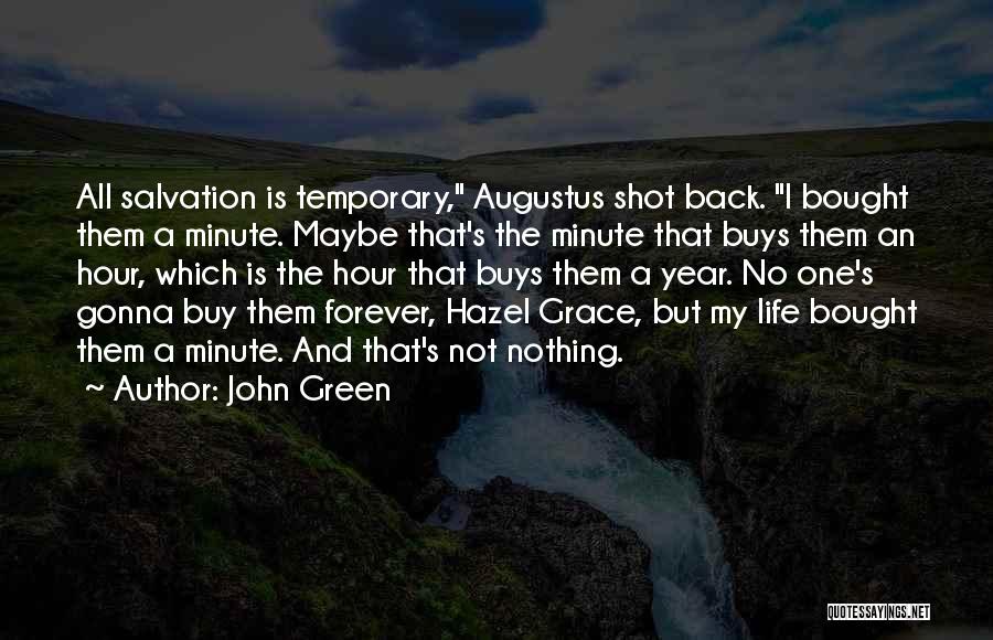 John Green Quotes: All Salvation Is Temporary, Augustus Shot Back. I Bought Them A Minute. Maybe That's The Minute That Buys Them An
