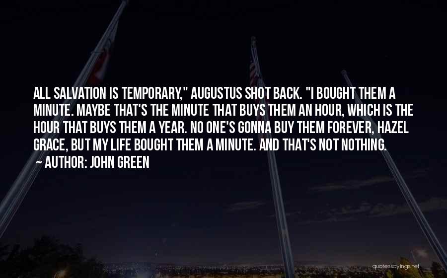 John Green Quotes: All Salvation Is Temporary, Augustus Shot Back. I Bought Them A Minute. Maybe That's The Minute That Buys Them An