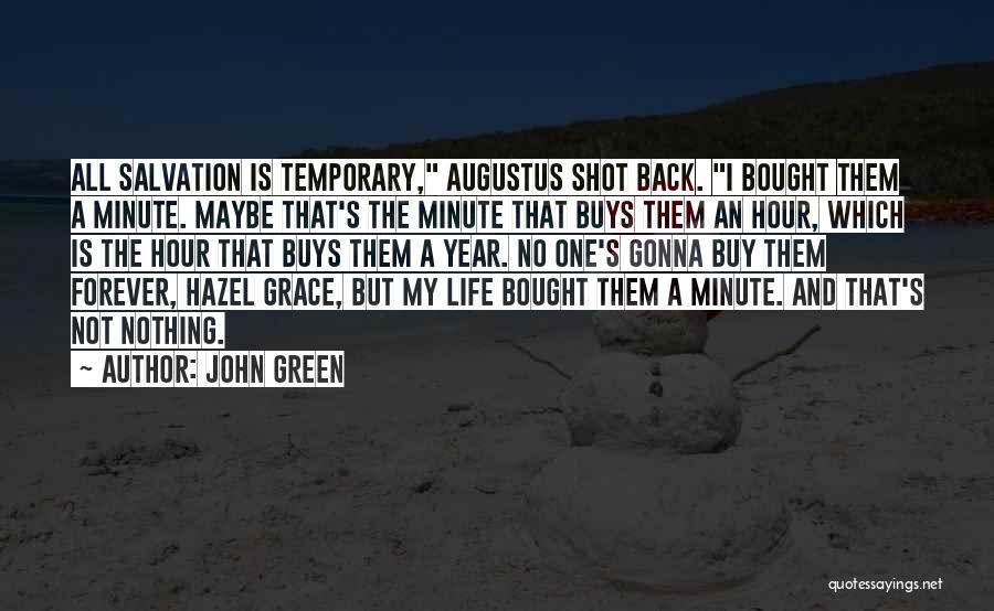 John Green Quotes: All Salvation Is Temporary, Augustus Shot Back. I Bought Them A Minute. Maybe That's The Minute That Buys Them An