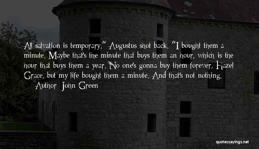 John Green Quotes: All Salvation Is Temporary, Augustus Shot Back. I Bought Them A Minute. Maybe That's The Minute That Buys Them An