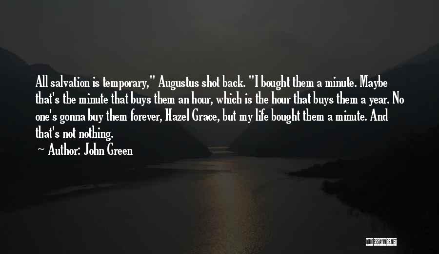 John Green Quotes: All Salvation Is Temporary, Augustus Shot Back. I Bought Them A Minute. Maybe That's The Minute That Buys Them An