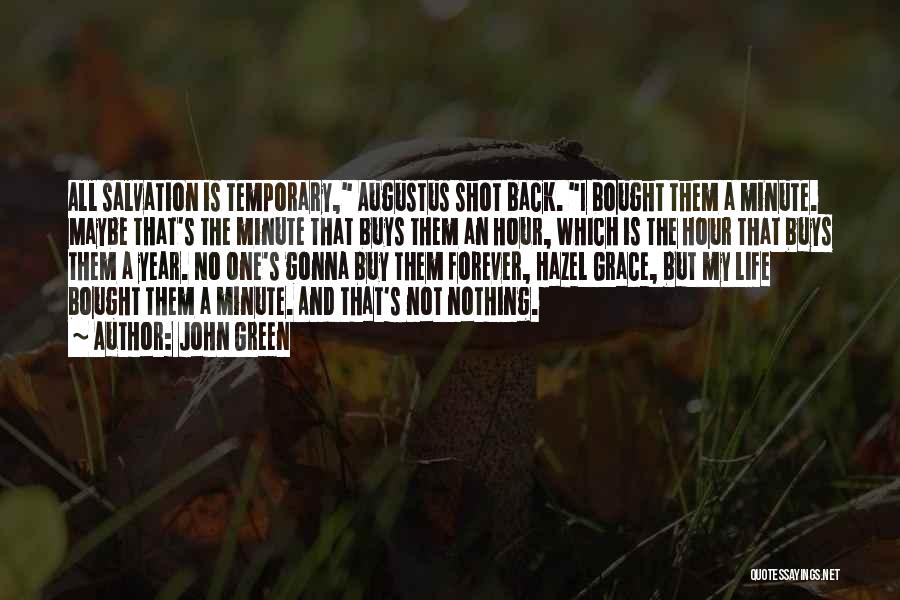 John Green Quotes: All Salvation Is Temporary, Augustus Shot Back. I Bought Them A Minute. Maybe That's The Minute That Buys Them An