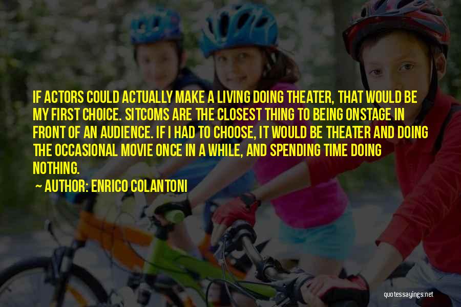 Enrico Colantoni Quotes: If Actors Could Actually Make A Living Doing Theater, That Would Be My First Choice. Sitcoms Are The Closest Thing