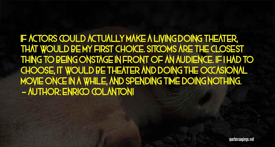 Enrico Colantoni Quotes: If Actors Could Actually Make A Living Doing Theater, That Would Be My First Choice. Sitcoms Are The Closest Thing