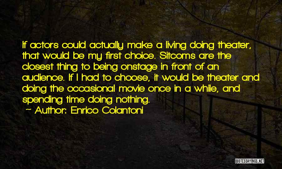 Enrico Colantoni Quotes: If Actors Could Actually Make A Living Doing Theater, That Would Be My First Choice. Sitcoms Are The Closest Thing