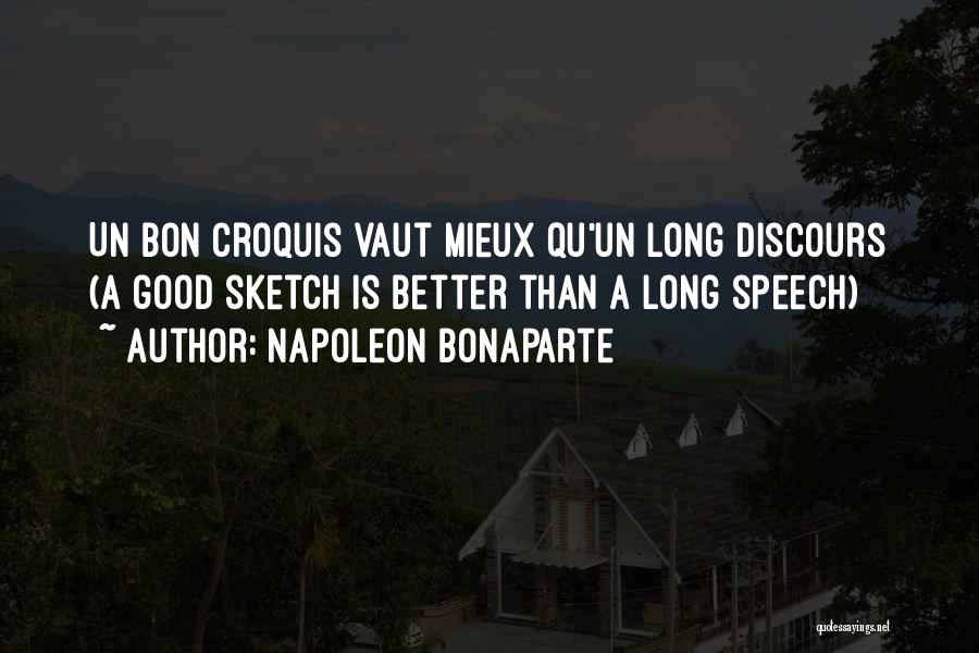 Napoleon Bonaparte Quotes: Un Bon Croquis Vaut Mieux Qu'un Long Discours (a Good Sketch Is Better Than A Long Speech)