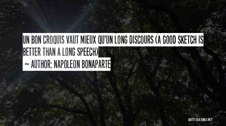 Napoleon Bonaparte Quotes: Un Bon Croquis Vaut Mieux Qu'un Long Discours (a Good Sketch Is Better Than A Long Speech)