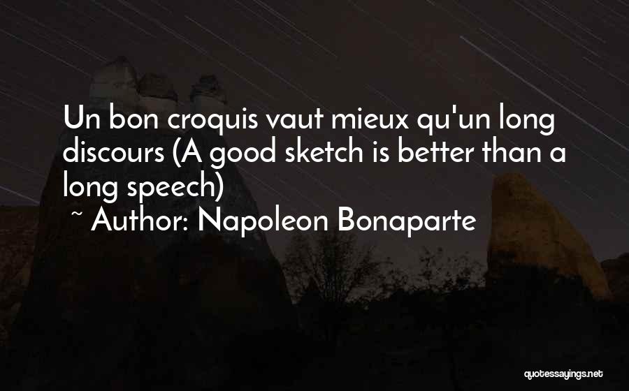 Napoleon Bonaparte Quotes: Un Bon Croquis Vaut Mieux Qu'un Long Discours (a Good Sketch Is Better Than A Long Speech)