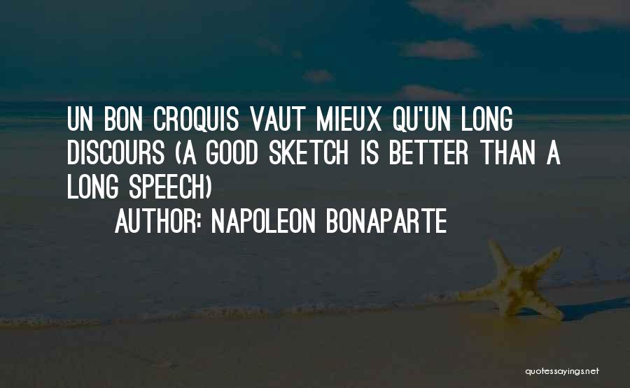 Napoleon Bonaparte Quotes: Un Bon Croquis Vaut Mieux Qu'un Long Discours (a Good Sketch Is Better Than A Long Speech)